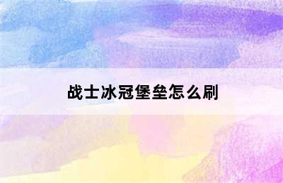 战士冰冠堡垒怎么刷