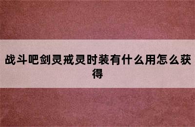 战斗吧剑灵戒灵时装有什么用怎么获得