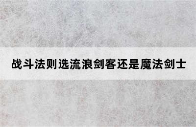 战斗法则选流浪剑客还是魔法剑士