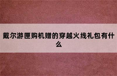 戴尔游匣购机赠的穿越火线礼包有什么