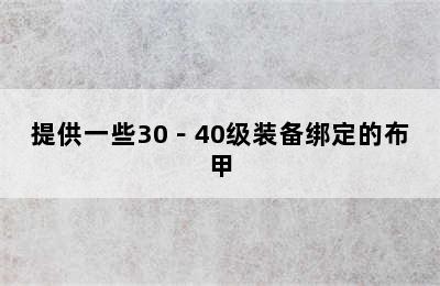 提供一些30－40级装备绑定的布甲