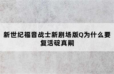 新世纪福音战士新剧场版Q为什么要复活碇真嗣