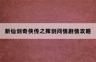 新仙剑奇侠传之挥剑问情剧情攻略