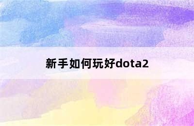 新手如何玩好dota2