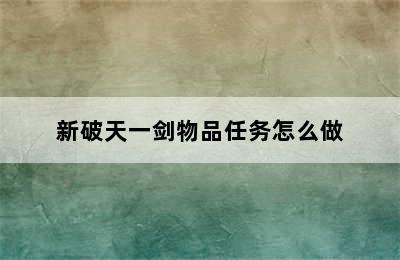 新破天一剑物品任务怎么做