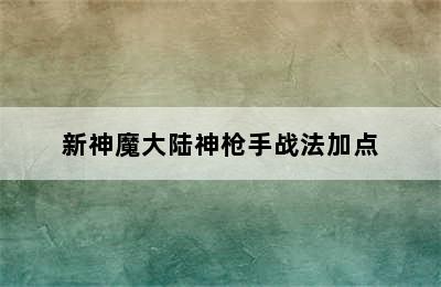 新神魔大陆神枪手战法加点