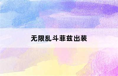 无限乱斗菲兹出装