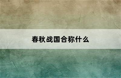 春秋战国合称什么