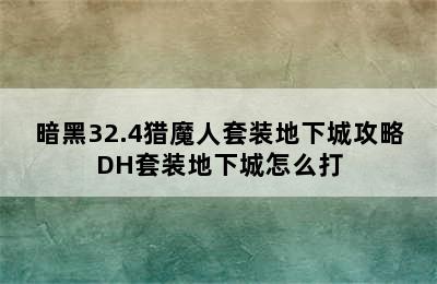 暗黑32.4猎魔人套装地下城攻略DH套装地下城怎么打