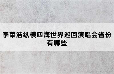 李荣浩纵横四海世界巡回演唱会省份有哪些