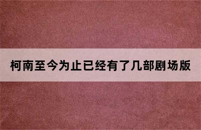 柯南至今为止已经有了几部剧场版