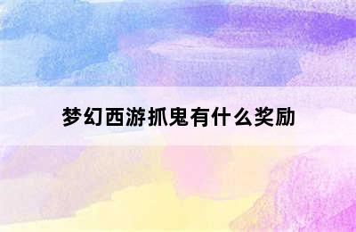 梦幻西游抓鬼有什么奖励