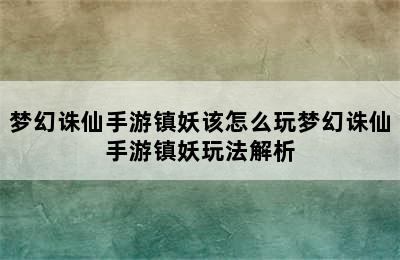 梦幻诛仙手游镇妖该怎么玩梦幻诛仙手游镇妖玩法解析