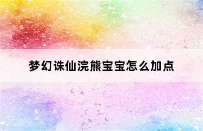 梦幻诛仙浣熊宝宝怎么加点