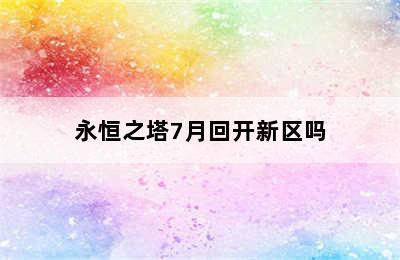 永恒之塔7月回开新区吗