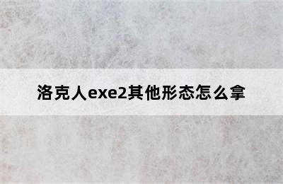 洛克人exe2其他形态怎么拿