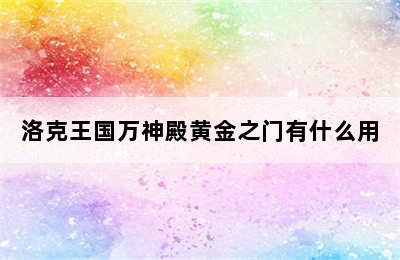 洛克王国万神殿黄金之门有什么用