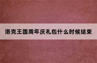 洛克王国周年庆礼包什么时候结束