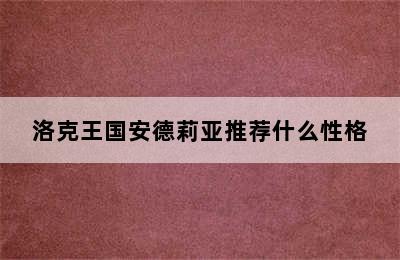 洛克王国安德莉亚推荐什么性格