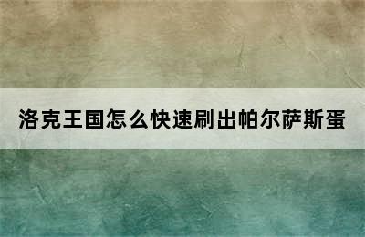 洛克王国怎么快速刷出帕尔萨斯蛋