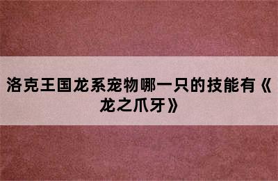 洛克王国龙系宠物哪一只的技能有《龙之爪牙》