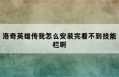 洛奇英雄传我怎么安装完看不到技能栏啊