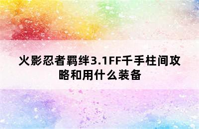 火影忍者羁绊3.1FF千手柱间攻略和用什么装备