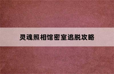 灵魂照相馆密室逃脱攻略