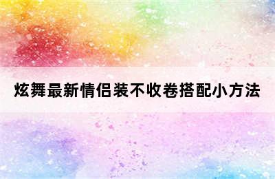 炫舞最新情侣装不收卷搭配小方法