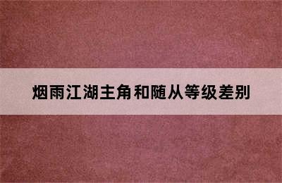 烟雨江湖主角和随从等级差别