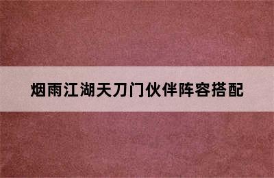 烟雨江湖天刀门伙伴阵容搭配