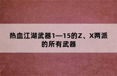 热血江湖武器1—15的Z、X两派的所有武器