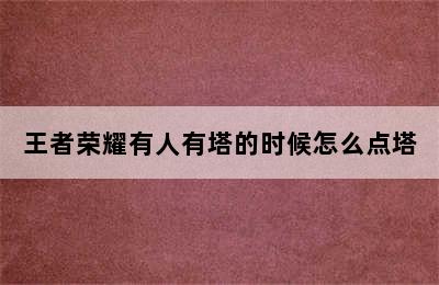 王者荣耀有人有塔的时候怎么点塔