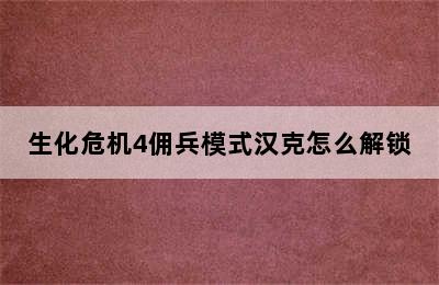 生化危机4佣兵模式汉克怎么解锁