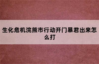 生化危机浣熊市行动开门暴君出来怎么打