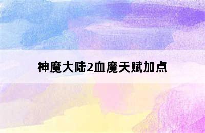 神魔大陆2血魔天赋加点