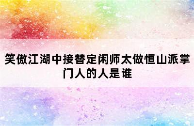 笑傲江湖中接替定闲师太做恒山派掌门人的人是谁