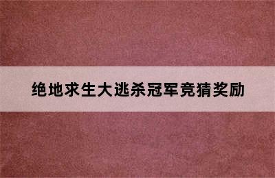 绝地求生大逃杀冠军竞猜奖励