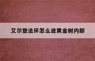 艾尔登法环怎么进黄金树内部