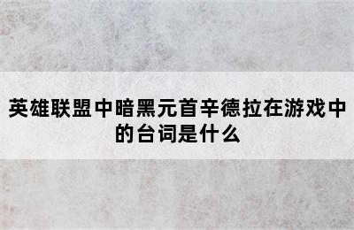 英雄联盟中暗黑元首辛德拉在游戏中的台词是什么