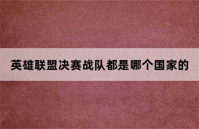 英雄联盟决赛战队都是哪个国家的