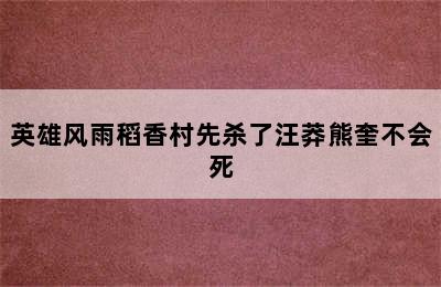 英雄风雨稻香村先杀了汪莽熊奎不会死