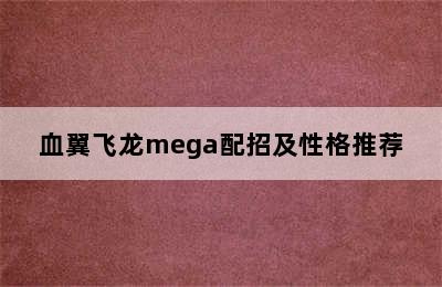 血翼飞龙mega配招及性格推荐