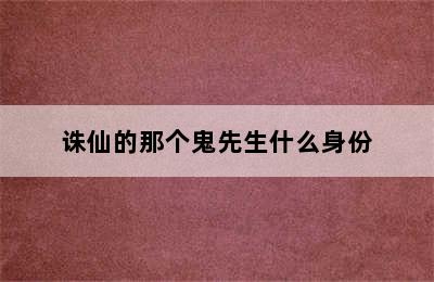 诛仙的那个鬼先生什么身份