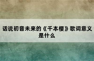 话说初音未来的《千本樱》歌词意义是什么