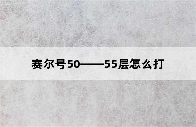 赛尔号50——55层怎么打