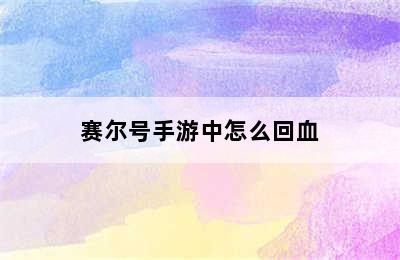 赛尔号手游中怎么回血