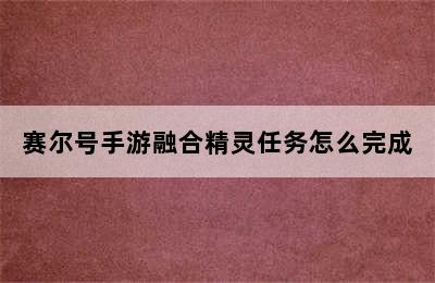 赛尔号手游融合精灵任务怎么完成