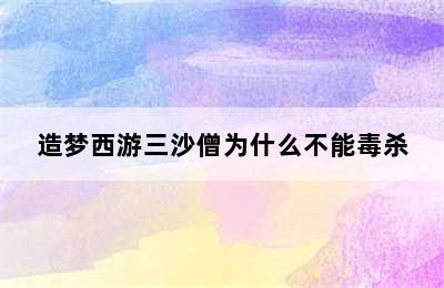 造梦西游三沙僧为什么不能毒杀