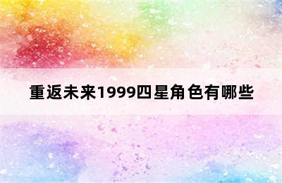 重返未来1999四星角色有哪些